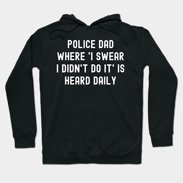 Police Dad Where 'I Swear I Didn't Do It' Is Heard Daily Hoodie by trendynoize